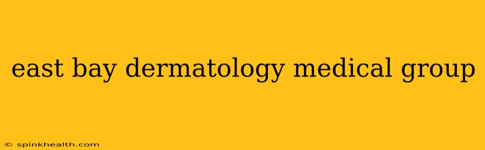 east bay dermatology medical group