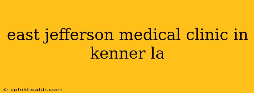 east jefferson medical clinic in kenner la