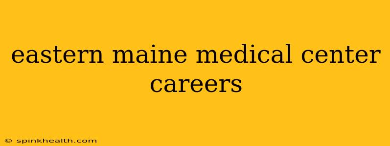 eastern maine medical center careers