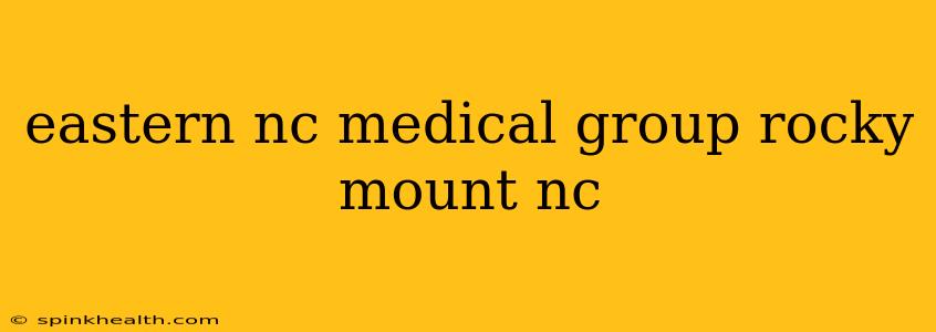 eastern nc medical group rocky mount nc