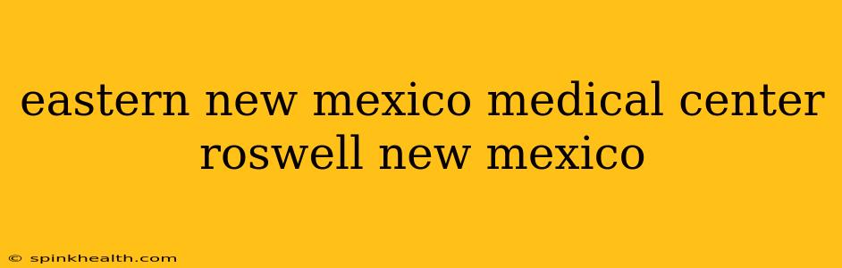 eastern new mexico medical center roswell new mexico
