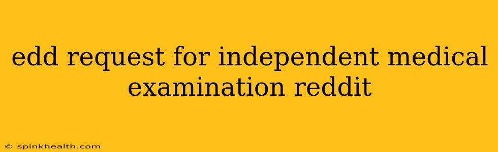 edd request for independent medical examination reddit