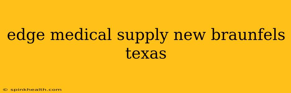 edge medical supply new braunfels texas