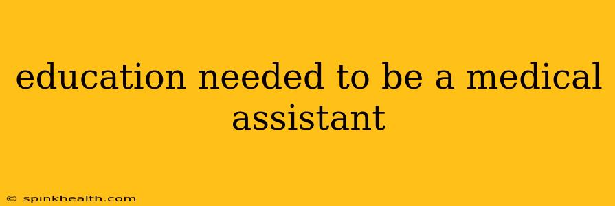 education needed to be a medical assistant