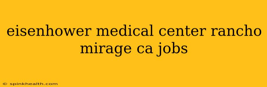 eisenhower medical center rancho mirage ca jobs