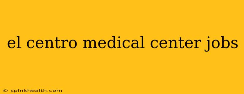 el centro medical center jobs