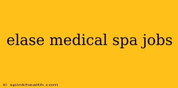 elase medical spa jobs