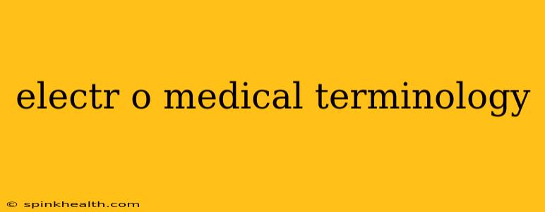 electr o medical terminology