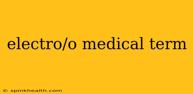 electro/o medical term
