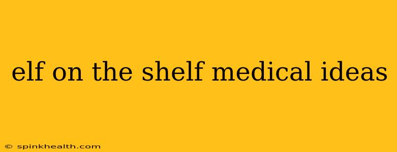 elf on the shelf medical ideas