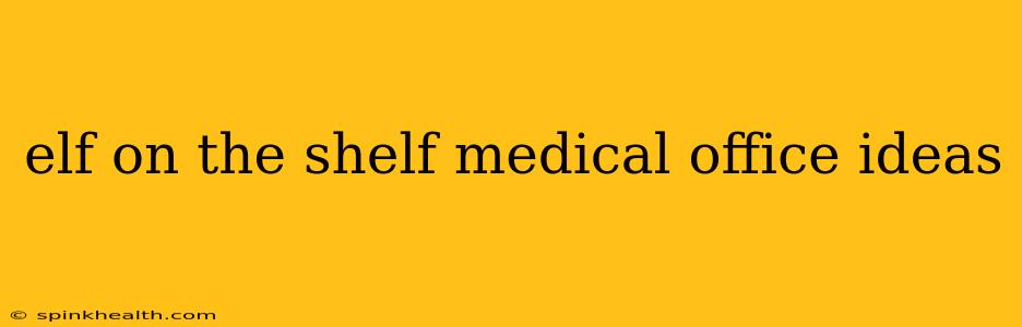 elf on the shelf medical office ideas