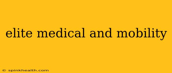elite medical and mobility