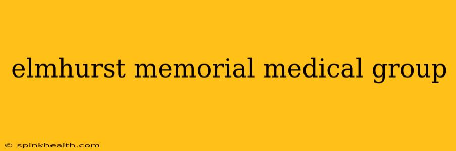 elmhurst memorial medical group