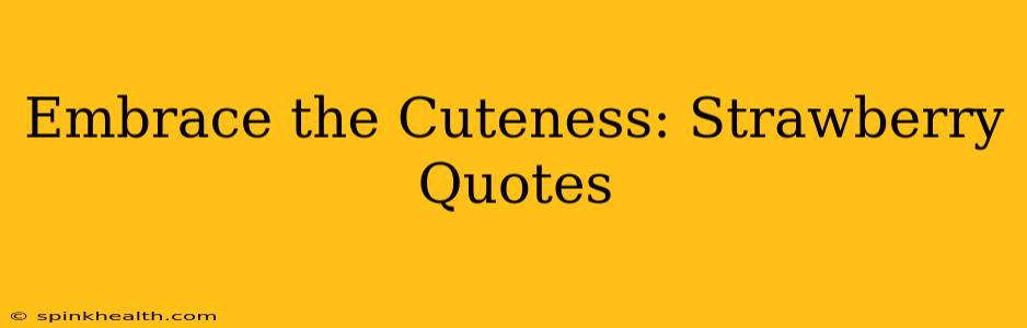 Embrace the Cuteness: Strawberry Quotes