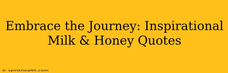 Embrace the Journey: Inspirational Milk & Honey Quotes
