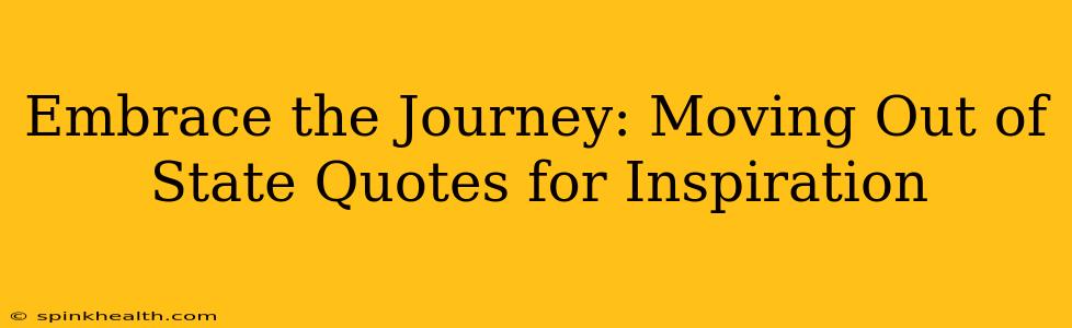 Embrace the Journey: Moving Out of State Quotes for Inspiration