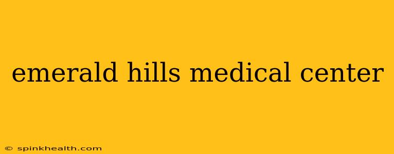 emerald hills medical center