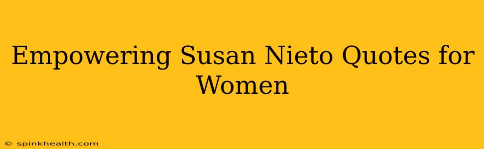 Empowering Susan Nieto Quotes for Women