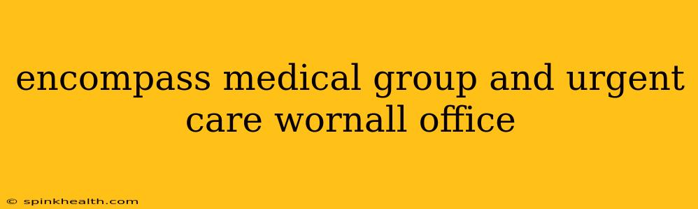 encompass medical group and urgent care wornall office
