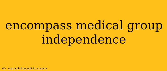 encompass medical group independence