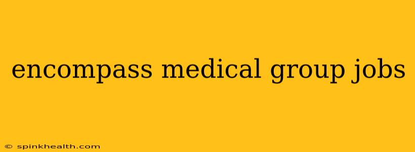 encompass medical group jobs