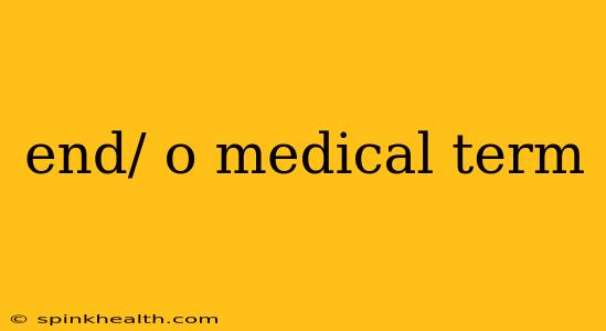 end/ o medical term