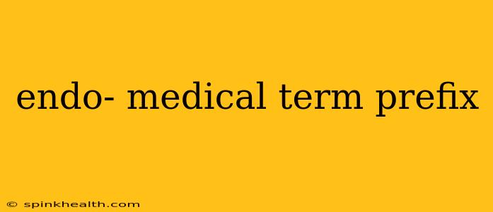 endo- medical term prefix