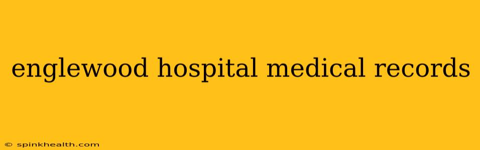 englewood hospital medical records