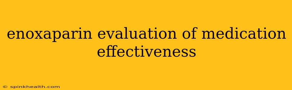 enoxaparin evaluation of medication effectiveness