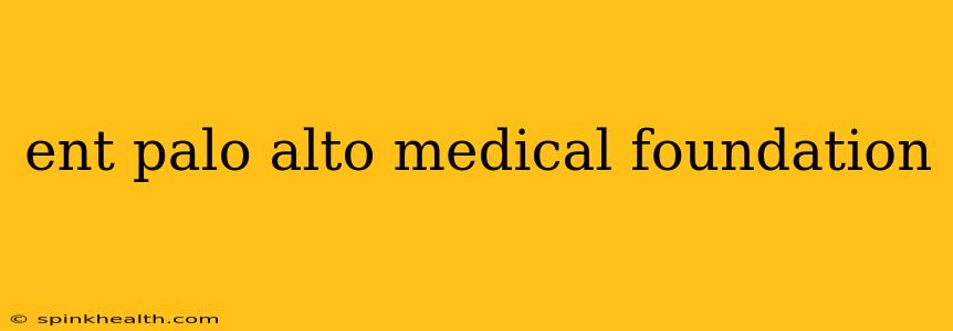 ent palo alto medical foundation