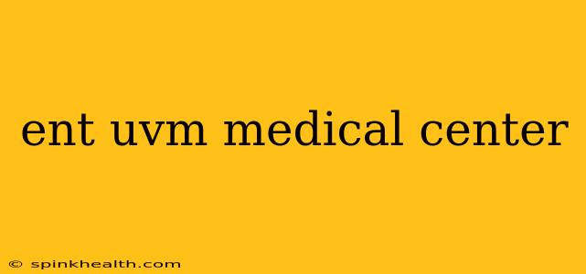ent uvm medical center