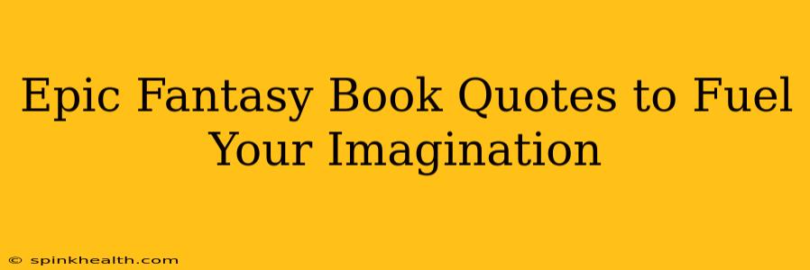 Epic Fantasy Book Quotes to Fuel Your Imagination