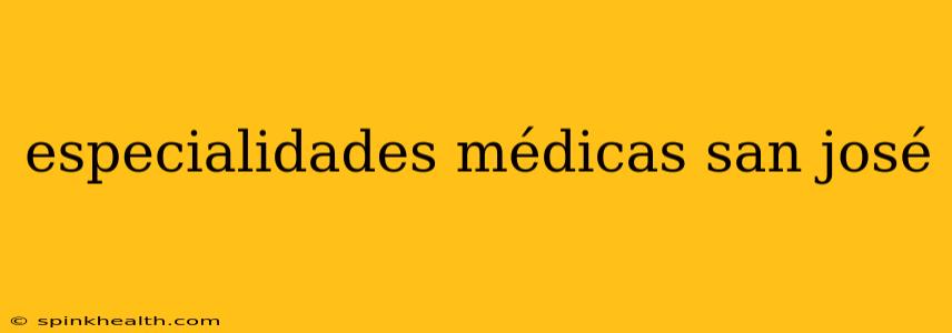 especialidades médicas san josé