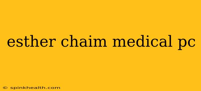 esther chaim medical pc
