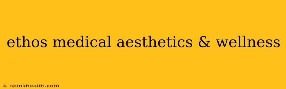 ethos medical aesthetics & wellness