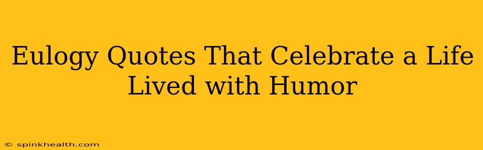 Eulogy Quotes That Celebrate a Life Lived with Humor