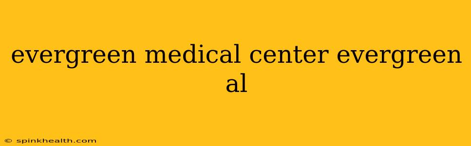 evergreen medical center evergreen al