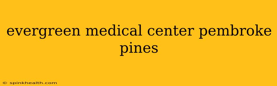evergreen medical center pembroke pines