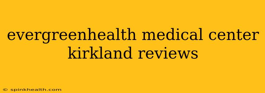 evergreenhealth medical center kirkland reviews