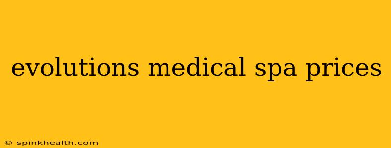 evolutions medical spa prices