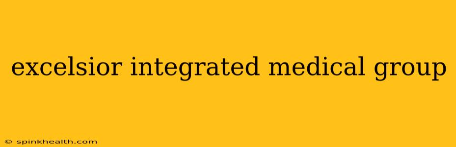 excelsior integrated medical group