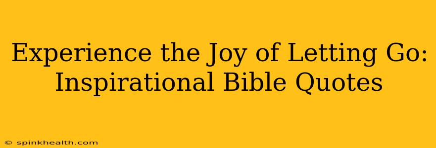 Experience the Joy of Letting Go:  Inspirational Bible Quotes