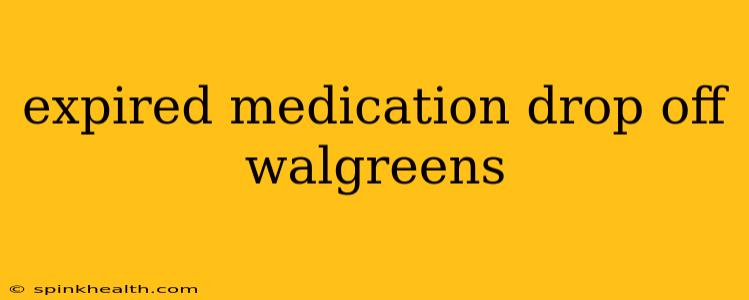 expired medication drop off walgreens