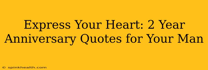 Express Your Heart: 2 Year Anniversary Quotes for Your Man