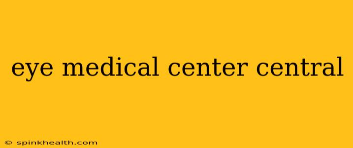 eye medical center central