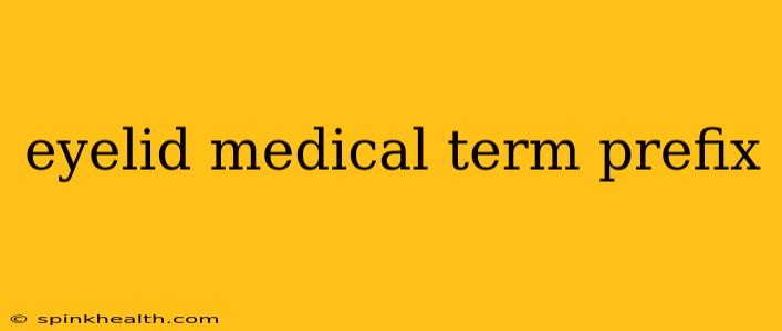 eyelid medical term prefix