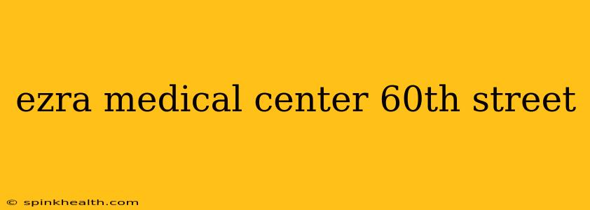 ezra medical center 60th street