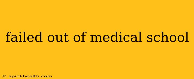 failed out of medical school