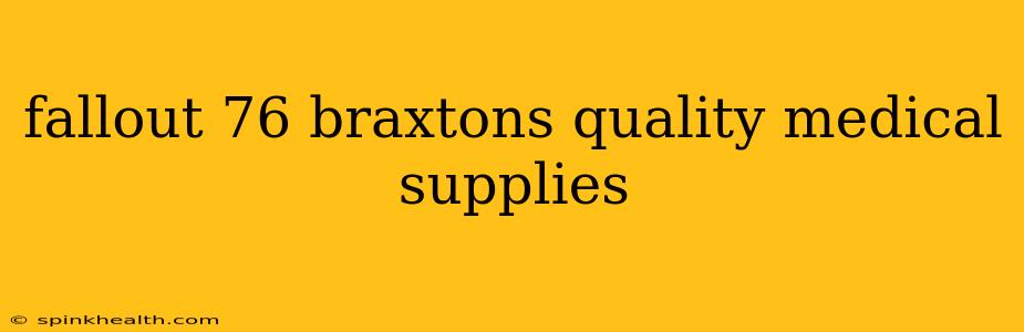 fallout 76 braxtons quality medical supplies