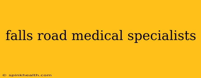 falls road medical specialists